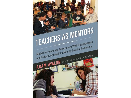 Teachers as Mentors: Models for Promoting Achievement with Disadvantaged and Underrepresented Students by Creating Community