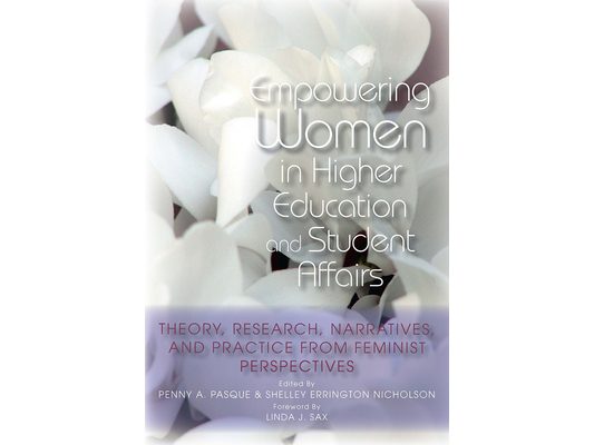 Empowering Women in Higher Education and Student Affairs: Theory, Research, Narratives, and Practice from Feminist Perspectives