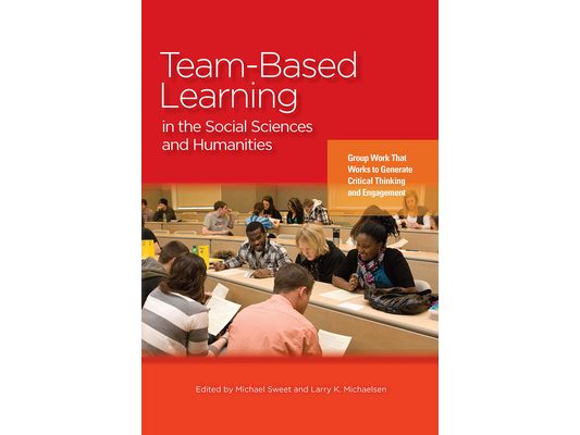 Team-Based Learning in the Social Sciences and Humanities: Group Work That Works to Generate Critical Thinking and Engagement