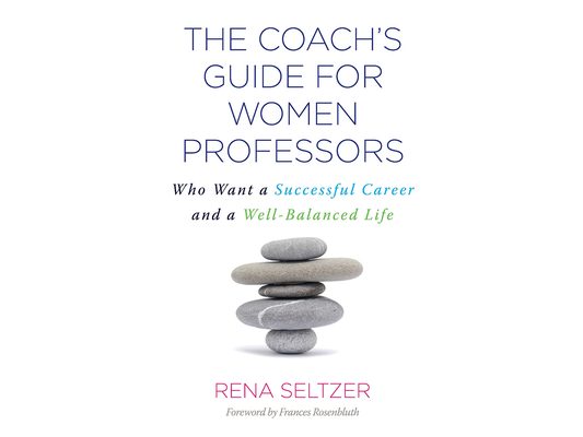 The Coach's Guide for Women Professors: Who Want a Successful Career and a Well-Balanced Life