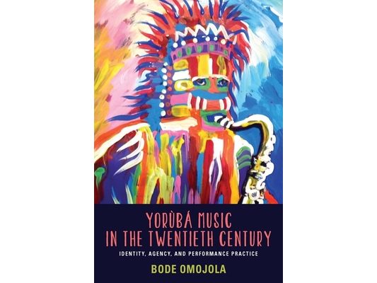 Yorùbá Music in the Twentieth Century: Identity, Agency, and Performance Practice [With CD (Audio)]