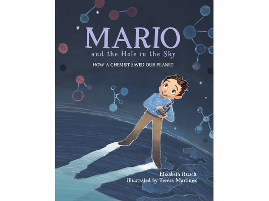 Mario and the Hole in the Sky: How a Chemist Saved Our Planet / ]Celizabeth Rusch; Illustrated by Teresa Martainez