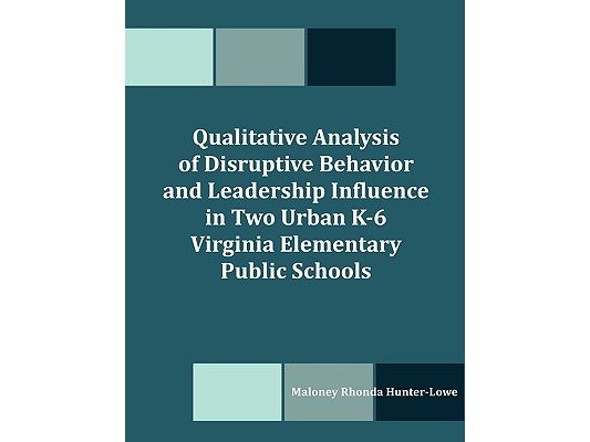 Qualitative Analysis of Disruptive Behavior and Leadership Influence in Two Urban K-6 Virginia Elementary Public Schools