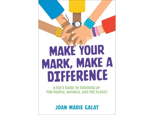 Make Your Mark, Make a Difference: A Kid's Guide to Standing Up for People, Animals, and the Planet