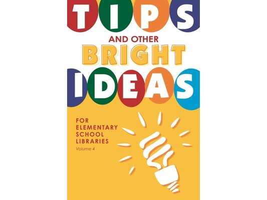 Tips and Other Bright Ideas for Elementary School Libraries, Volume 4