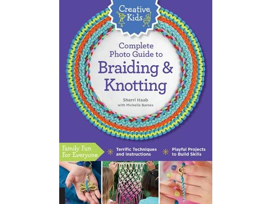 Creative Kids Complete Photo Guide to Braiding and Knotting