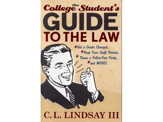 The College Student's Guide to the Law: Get a Grade Changed, Keep Your Stuff Private, Throw a Police-Free Party, and More!
