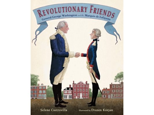 Revolutionary Friends: General George Washington and the Marquis de Lafayette