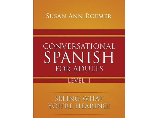 Conversational Spanish For Adults Seeing What You're Hearing! Level I
