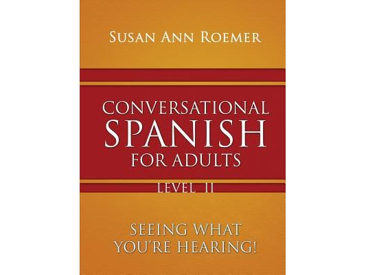 Conversational Spanish For Adults Seeing What You're Hearing! Level II