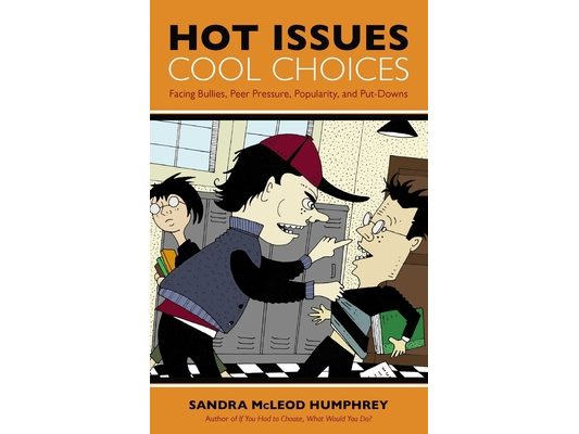 Hot Issues, Cool Choices: Facing Bullies, Peer Pressure, Popularity, and Put-Downs