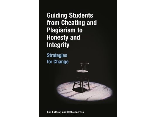 Guiding Students from Cheating and Plagiarism to Honesty and Integrity: Strategies for Change