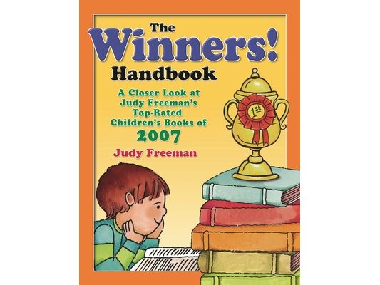 The WINNERS! Handbook: A Closer Look at Judy Freeman's Top-Rated Children's Books of 2007