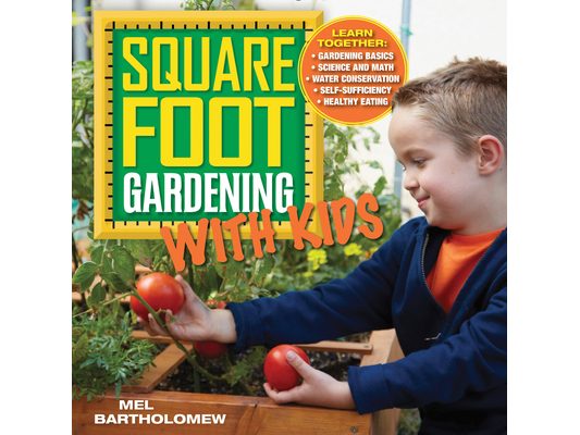 Square Foot Gardening with Kids: Learn Together: - Gardening Basics - Science and Math - Water Conservation - Self-Sufficiency - Healthy Eating