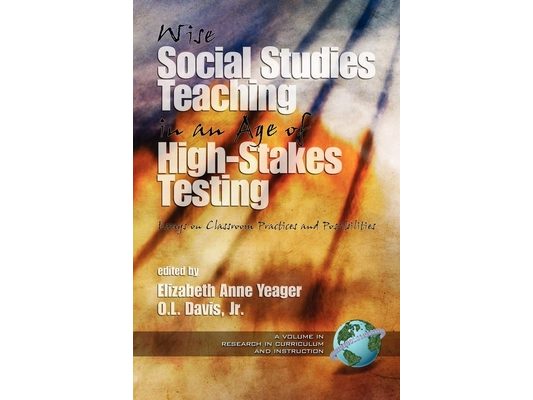 Wise Social Studies in an Age of High-Stakes Testing: Essays on Classroom Practices and Possibilities (Hc)