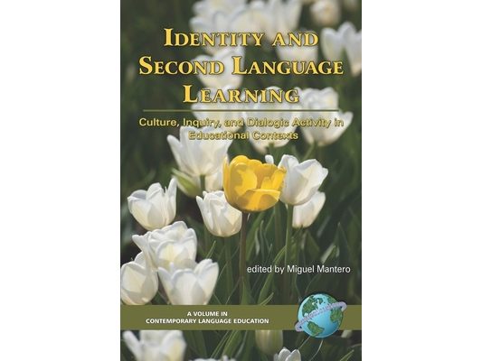 Identity and Second Language Learning: Culture, Inquiry, and Dialogic Activity in Educational Contexts
