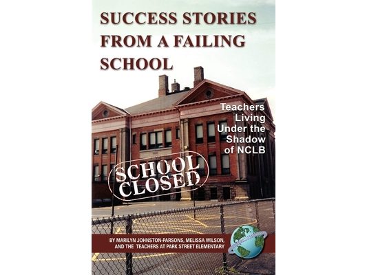 Success Stories from a Failing School: Teachers Living Under the Shadow of Nclb (Hc)