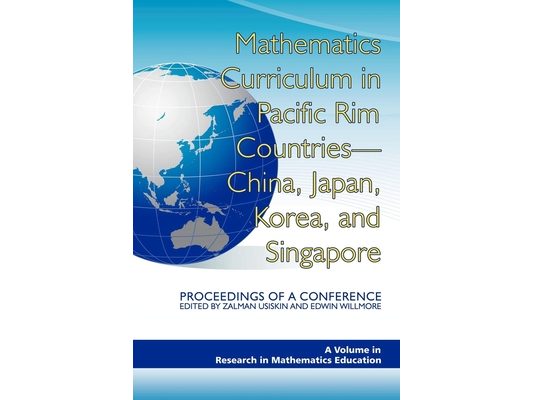 Mathematics Curriculum in Pacific Rim Countries- China, Japan, Korea, and Singapore Proceedings of a Conference