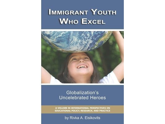 Immigrant Youth Who Excel: Globalization 's Uncelebrated Heroes