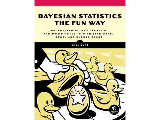 Bayesian Statistics the Fun Way: Understanding Statistics and Probability with Star Wars, Lego, and Rubber Ducks