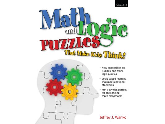 Math and Logic Puzzles That Make Kids Think!: Grades 6-8