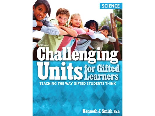 Challenging Units for Gifted Learners: Teaching the Way Gifted Students Think (Science, Grades 6-8)