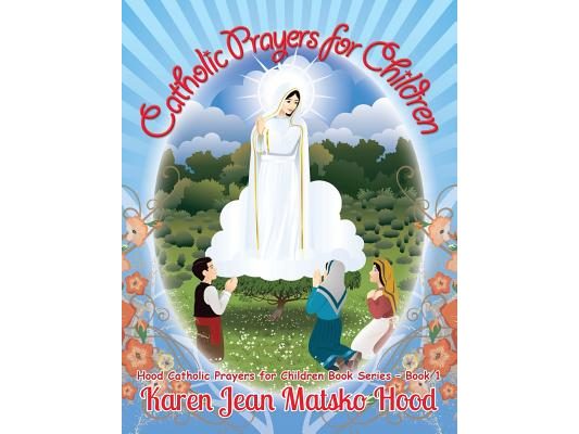 Catholic Prayers for Children: Collected by Karen Jean Matsko Hood