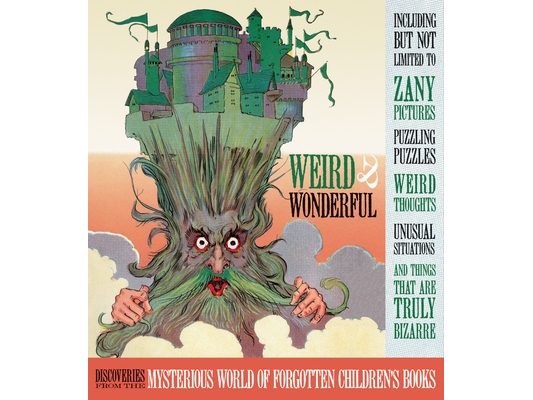Weird and Wonderful: Discoveries from the Mysterious World of Forgotten Children's Books