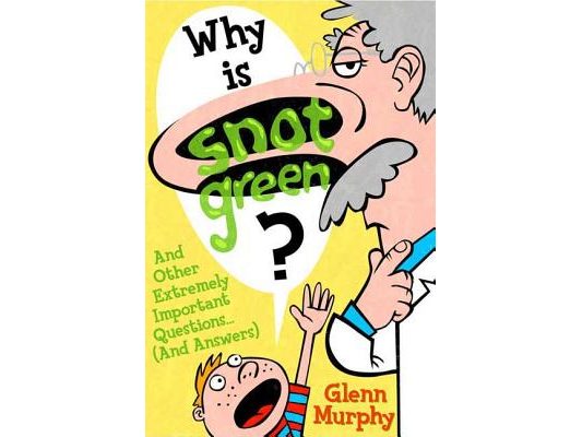 Why Is Snot Green?: And Other Extremely Important Questions (and Answers)