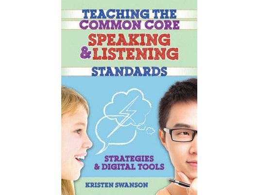 Teaching the Common Core Speaking and Listening Standards: Strategies and Digital Tools