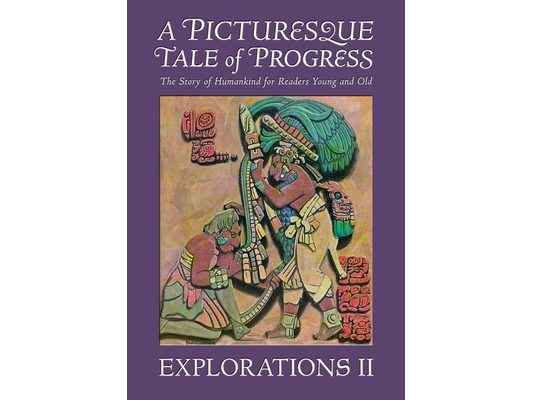 A Picturesque Tale of Progress: The Story of Humankind for Readers Young and Old: Explorations II
