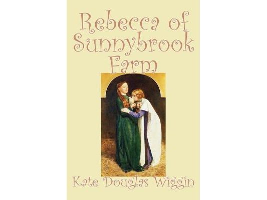 Rebecca of Sunnybrook Farm by Kate Douglas Wiggin, Fiction, Historical, United States, People & Places, Readers - Chapter Books