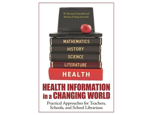 Health Information in a Changing World: Practical Approaches for Teachers, Schools, and School Librarians