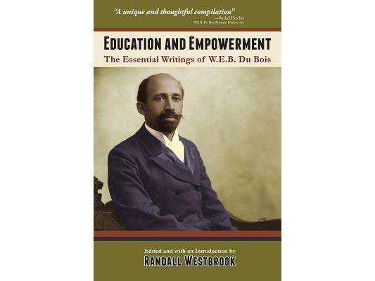 Education and Empowerment: The Essential Wirtings of W.E.B. Du Bois