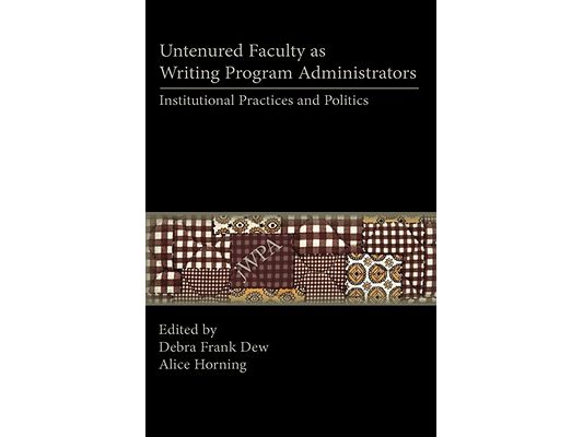 Untenured Faculty as Writing Program Administrators: Institutional Practices and Politics
