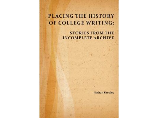 Placing the History of College Writing: Stories from the Incomplete Archive