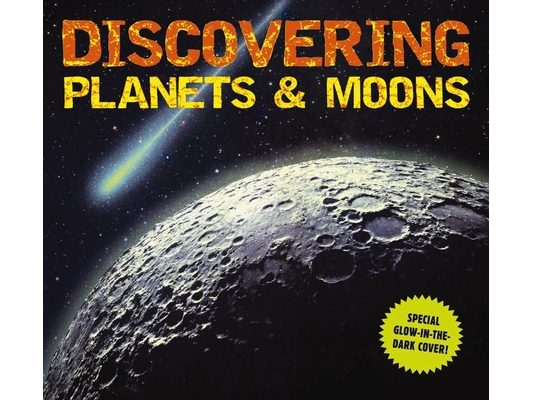 Discovering Planets and Moons: The Ultimate Guide to the Most Fascinating Features of Our Solar System (Features Glow in Dark Book Cover)