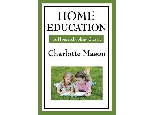 Home Education: Volume I of Charlotte Mason's Homeschooling Series