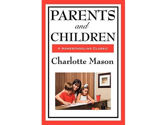 Parents and Children: Volume II of Charlotte Mason's Homeschooling Series