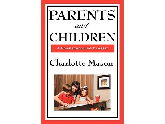 Parents and Children: Volume II of Charlotte Mason's Original Homeschooling Series
