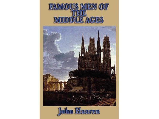Famous Men of the Middle Ages - A Classic History of Medieval Leaders, Warriors, and Rulers