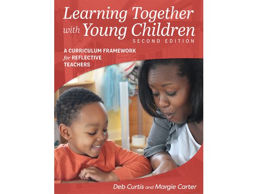 Learning Together with Young Children, Second Edition: A Curriculum Framework for Reflective Teachers