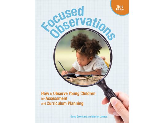 Focused Observations, Third Edition: How to Observe Young Children for Assessment and Curriculum Planning