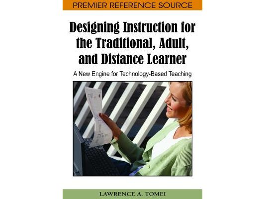 Designing Instruction for the Traditional, Adult, and Distance Learner: A New Engine for Technology-Based Teaching