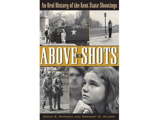 Above the Shots: An Oral History of the Kent State Shootings