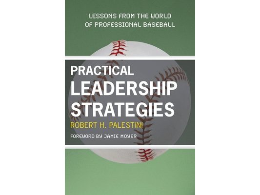 Practical Leadership Strategies: Lessons from the World of Professional Baseball