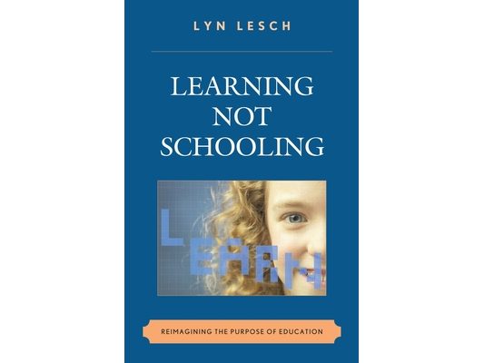 Learning Not Schooling: Reimagining the Purpose of Education