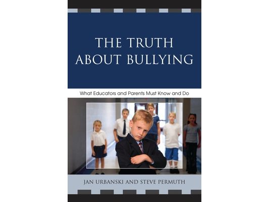 Truth About Bullying: What Educators and Parents Must Know and Do