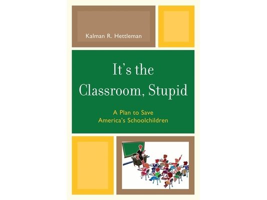 It's the Classroom, Stupid: A Plan to Save America's Schoolchildren