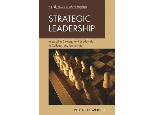 Strategic Leadership: Integrating Strategy and Leadership in Colleges and Universities